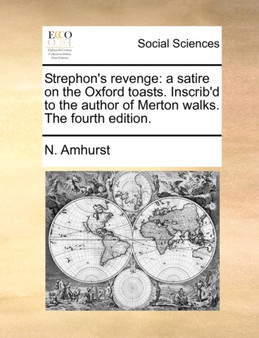 Strephon's Revenge : A Satire on the Oxford Toasts. Inscrib'd to the Author of Merton Walks. the Fourth Edition.