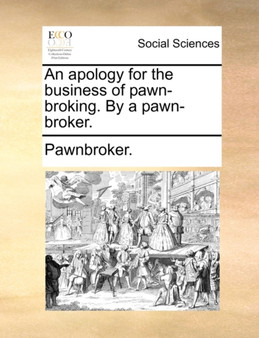 An Apology for the Business of Pawn-Broking. by a Pawn-Broker.
