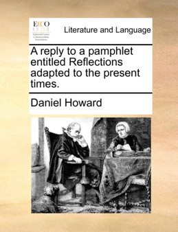A Reply to a Pamphlet Entitled Reflections Adapted to the Present Times.