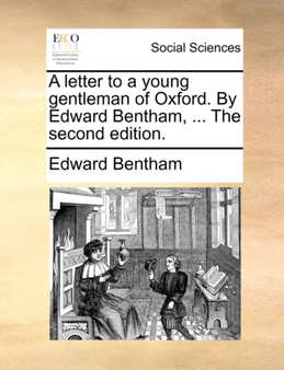 A Letter to a Young Gentleman of Oxford. by Edward Bentham, ... the Second Edition.
