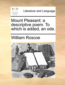 Mount Pleasant : A Descriptive Poem. to Which Is Added, an Ode.