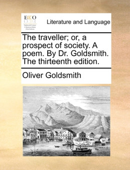 The Traveller; Or, a Prospect of Society. a Poem. by Dr. Goldsmith. the Thirteenth Edition.