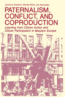 Paternalism, Conflict, and Coproduction : Learning from Citizen Action and Citizen Participation in Western Europe