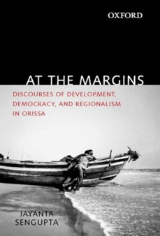 At the Margins : Discourses of Development, Democracy, and Regionalism in Odisha