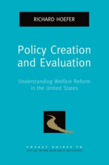 Policy Creation and Evaluation : Understanding Welfare Reform in the United States