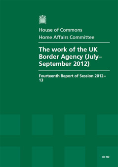 The work of the UK Border Agency (July-September 2012) : fourteenth report of session 2012-13, report, together with formal minutes, oral and written evidence : 2012-13 792