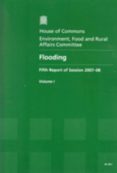 Flooding : fifth report of session 2007-08, Vol. 1: Report, together with formal minutes : 2007-08 49-I