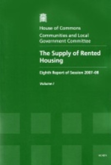 The supply of rented housing : eighth report of session 2007-08, Vol. 1: Report, together with formal minutes : 2007-08 457-I