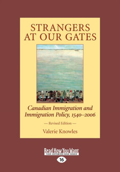 Strangers at Our Gates : Canadian Immigration and Immigration Policy, 1540-2006 Revised Edition