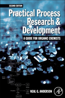 Practical Process Research and Development - A guide for Organic Chemists : Practical Process Research and Development - A guide for Organic Chemists