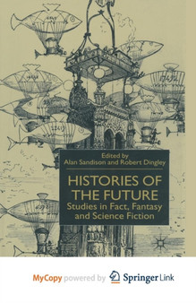 Histories of the Future : Studies in Fact, Fantasy and Science Fiction