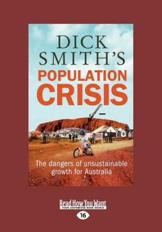 Dick Smith's Population Crisis : The dangers of unsustainable growth for Australia