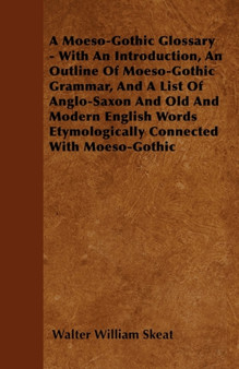 A Moeso-Gothic Glossary - With An Introduction, An Outline Of Moeso-Gothic Grammar, And A List Of Anglo-Saxon And Old And Modern English Words Etymologically Connected With Moeso-Gothic