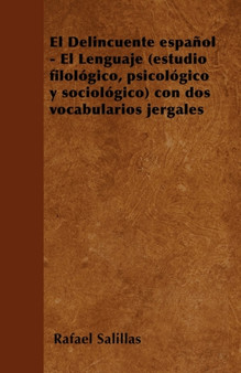 El Delincuente espanol - El Lenguaje (estudio filologico, psicologico y sociologico) con dos vocabularios jergales