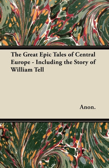 The Great Epic Tales of Central Europe - Including the Story of William Tell