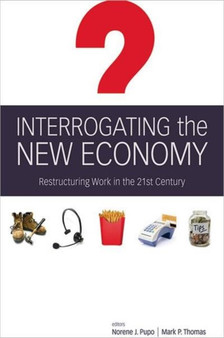 Interrogating the New Economy : Restructuring Work in the 21st Century