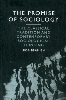 The Promise of Sociology : The Classical Tradition and Contemporary Sociological Thinking