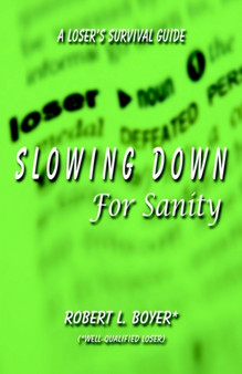 Slowing down for Sanity : A Loser's Survival Guide by Robert L. Boyer - Paperback