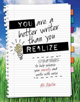 You are a Better Writer than You Realize: Strategies to Help Release Your Anxiety and Write with Ease