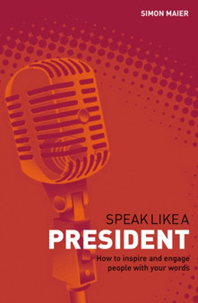 Speak Like a President : How to Inspire and Engage People with Your Words