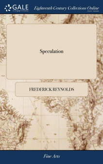 Speculation : A Comedy, in Five Acts, as It Is Performed at the Theatre Royal, Covent Garden. by Frederick Reynolds. a New Edition Speculation : A Comedy, in Five Acts, as It Is Performed at the Theatre Royal, Covent Garden. by Frederick Reynolds. a New Edition