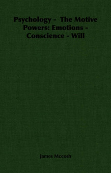 Psychology - The Motive Powers : Emotions - Conscience - Will