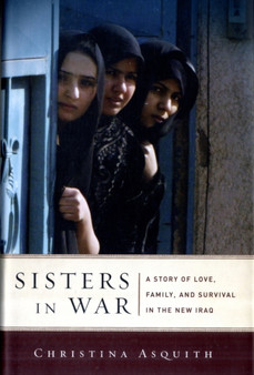 Sisters in War : A Story of Love, Family, and Survival in the New Iraq