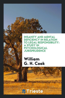 Insanity and Mental Deficiency in Relation to Legal Responsibility : A Study in Psychological Jurisprudence by William G H Cook - Paperback