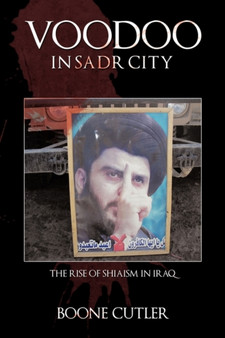 Voodoo in Sadr City : The Rise of Shiaism in Iraq