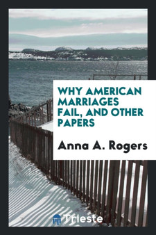 Why American Marriages Fail, and Other Papers by Anna A Rogers - Paperback