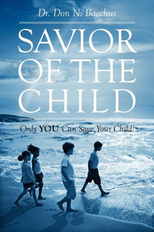 Savior of the Child : Only YOU Can Save Your Child!