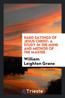 Hard Sayings of Jesus Christ : A Study in the Mind and Method of the Master by William Leighton Grane - Paperback