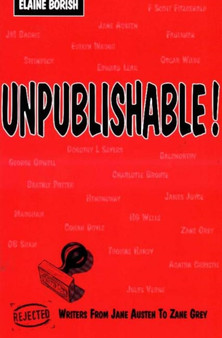 Unpublishable! : Rejected Writers From Jane Austen to Zane Grey