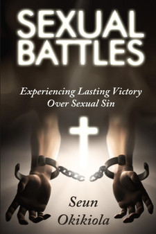 Sexual Battles; Experiencing Lasting Victory Over Sexual Sin