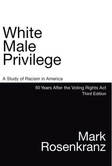 White Male Privilege : A Study of Racism in America 50 Years After Voting Rights Act Third Edition