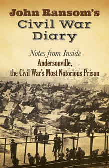 John Ransom's Civil War Diary : Notes from Inside Andersonville, the Civil War's Most Notorious Prison
