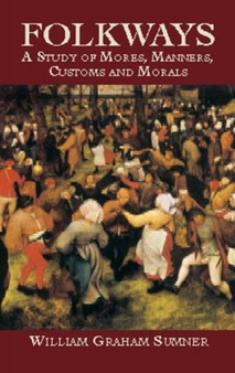 Folkways : A Study of Mores, Manners, Customs and Morals