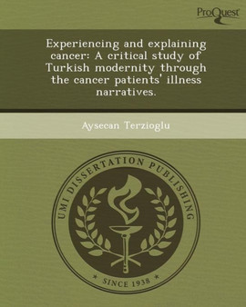 Experiencing and Explaining Cancer: A Critical Study of Turkish Modernity Through the Cancer Patients' Illness Narratives