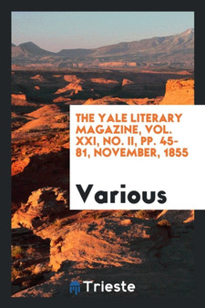 The Yale Literary Magazine, Vol. XXI, No. II, Pp. 45-81, November, 1855 by Various - Paperback