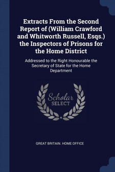 Extracts From the Second Report of (William Crawford and Whitworth Russell, Esqs.) the Inspectors of Prisons for the Home District : Addressed to the Right Honourable the Secretary of State for the Ho