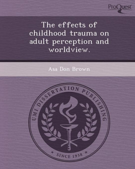 The Effects of Childhood Trauma on Adult Perception and Worldview