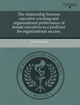 The Relationship Between Executive Coaching and Organizational Performance of Female Executives as a Predictor for Organizational Success