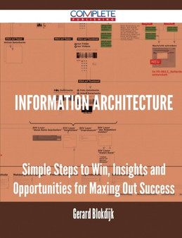 Information Architecture - Simple Steps to Win, Insights and Opportunities for Maxing Out Success by Gerard Blokdijk - Paperback