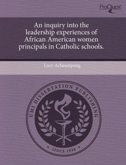 An Inquiry Into the Leadership Experiences of African American Women Principals in Catholic Schools