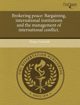 Brokering peace : Bargaining, international institutions and the management of international conflict.