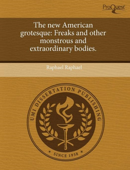 The New American Grotesque: Freaks and Other Monstrous and Extraordinary Bodies