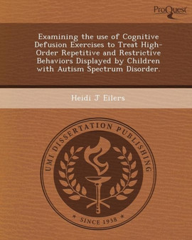 Examining the Use of Cognitive Defusion Exercises to Treat High-Order Repetitive and Restrictive Behaviors Displayed by Children with Autism Spectrum