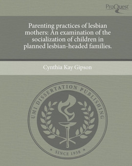 Parenting Practices of Lesbian Mothers: An Examination of the Socialization of Children in Planned Lesbian-Headed Families