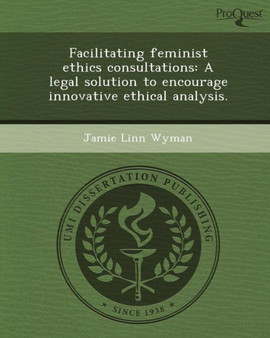 Facilitating Feminist Ethics Consultations: A Legal Solution to Encourage Innovative Ethical Analysis