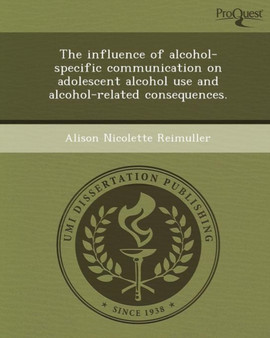 The Influence of Alcohol-Specific Communication on Adolescent Alcohol Use and Alcohol-Related Consequences